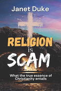 Religion is Scam: : What the true essence of Christianity entails