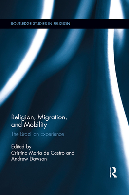 Religion, Migration, and Mobility: The Brazilian Experience - Castro, Cristina Maria de (Editor), and Dawson, Andrew (Editor)