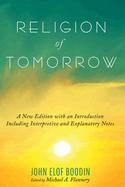 Religion of Tomorrow: A New Edition with an Introduction Including Interpretive and Explanatory Notes