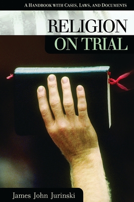 Religion on Trial: A Handbook with Cases, Laws, and Documents - Jurinski, James John, and Zelden, Charles L (Editor)