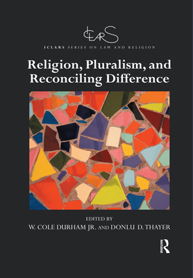 Religion, Pluralism, and Reconciling Difference - Durham, Jr., W. Cole (Editor), and Thayer, Donlu D. (Editor)