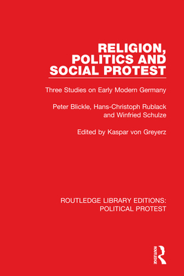 Religion, Politics and Social Protest: Three Studies on Early Modern Germany - Blickle, Peter, and Rublack, Hans-Christoph, and Schulze, Winfried