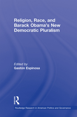 Religion, Race, and Barack Obama's New Democratic Pluralism - Espinosa, Gaston (Editor)