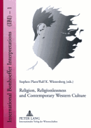 Religion, Religionlessness and Contemporary Western Culture: Explorations in Dietrich Bonhoeffer's Theology - Plant, Stephen (Editor), and Wstenberg, Ralf K (Editor)