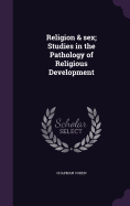 Religion & sex; Studies in the Pathology of Religious Development