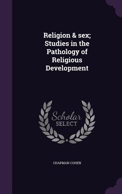 Religion & sex; Studies in the Pathology of Religious Development - Cohen, Chapman