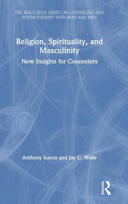 Religion, Spirituality, and Masculinity: New Insights for Counselors - Isacco, Anthony, and Wade, Jay C