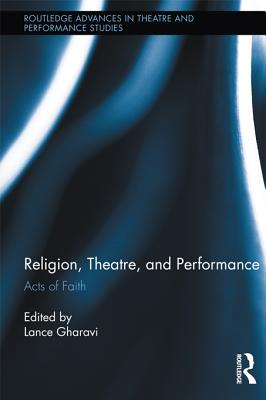 Religion, Theatre, and Performance: Acts of Faith - Gharavi, Lance (Editor)