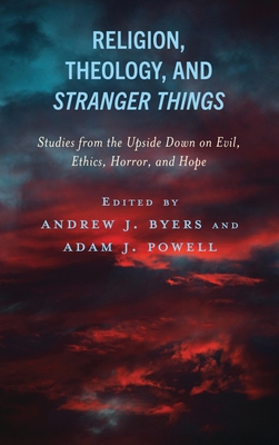 Religion, Theology, and Stranger Things: Studies from the Upside Down on Evil, Ethics, Horror, and Hope - Byers, Andrew J. Byers (Contributions by), and Powell, Adam J. (Contributions by), and Adishian, Nathaniel A. Warne...