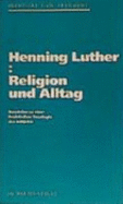 Religion und Alltag : Bausteine zu einer praktischen Theologie des Subjekts - Luther, Henning