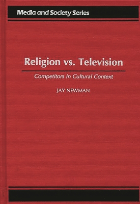 Religion vs. Television: Competitors in Cultural Context - Newman, Jay, and Newsman, Jay