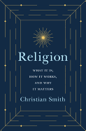 Religion: What It Is, How It Works, and Why It Matters