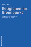 Religionen Im Brennpunkt: Religionswissenschaftliche Beitrage 1976-2007
