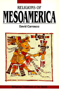 Religions of Mesoamerica: Cosmovision and Ceremonial Centers - Carrasco, David