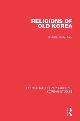 Religions of Old Korea - Clark, Charles Allen
