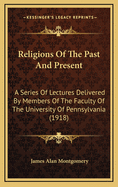 Religions of the Past and Present; A Series of Lectures Delivered by Members of the Faculty of the University of Pennsylvania