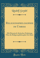 Religionsphilosophie Im Umriss: Mit Historisch-Kritischer Einleitung ber Die Religionsphilosophie Seit Kant (Classic Reprint)