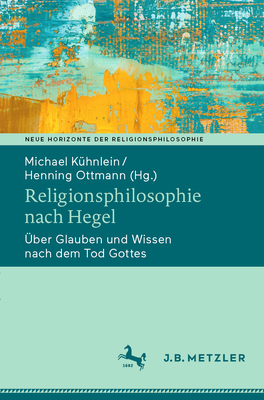 Religionsphilosophie Nach Hegel: ?ber Glauben Und Wissen Nach Dem Tod Gottes - K?hnlein, Michael (Editor), and Ottmann, Henning (Editor)