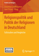 Religionspolitik Und Politik Der Religionen in Deutschland: Fallstudien Und Vergleiche