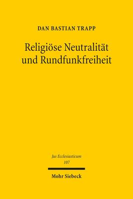 Religiose Neutralitat Und Rundfunkfreiheit: Drittsendungsrechte Fur Religionsgemeinschaften - Trapp, Dan Bastian