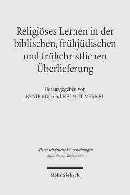 Religioses Lernen in Der Biblischen, Fruhjudischen Und Fruhchristlichen Uberlieferung - Ego, Beate (Editor), and Merkel, Helmut (Editor)