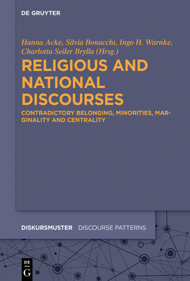 Religious and National Discourses: Contradictory Belonging, Minorities, Marginality and Centrality - Acke, Hanna (Editor), and Bonacchi, Silvia (Editor), and Seiler Brylla, Charlotta (Editor)