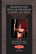 Religious and Secular Theater in Golden Age Spain: Essays in Honor of Donald T. Dietz