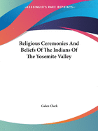 Religious Ceremonies And Beliefs Of The Indians Of The Yosemite Valley