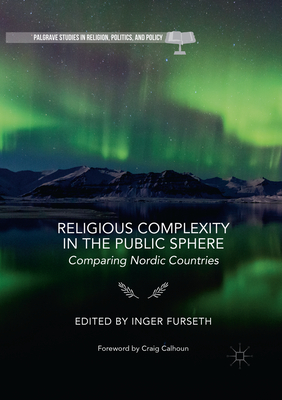 Religious Complexity in the Public Sphere: Comparing Nordic Countries - Furseth, Inger (Editor)