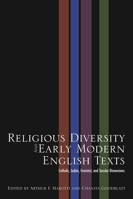 Religious Diversity and Early Modern English Texts: Catholic, Judaic, Feminist, and Secular Dimensions - Marotti, Arthur F (Editor), and Goodblatt, Chanita (Editor)