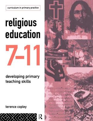 Religious Education 7-11: Developing Primary Teaching Skills - Copley, Terence