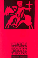 Religious Education Encounters Liberation Theology - Schipani, Daniel S