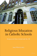 Religious Education in Catholic Schools: Perspectives from Ireland and the UK