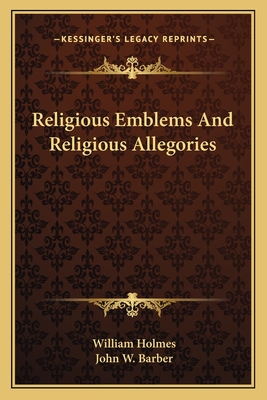 Religious Emblems And Religious Allegories - Holmes, William, Professor, and Barber, John W