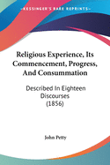 Religious Experience, Its Commencement, Progress, And Consummation: Described In Eighteen Discourses (1856)