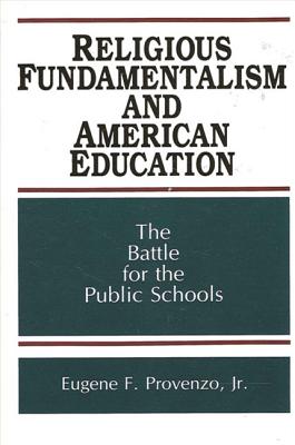 Religious Fundamentalism and American Education: The Battle for the Public Schools - Provenzo Jr, Eugene F
