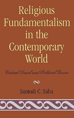 Religious Fundamentalism in the Contemporary World: Critical Social and Political Issues - Saha, Santosh C (Editor), and Abadi, Jacob (Contributions by), and Agadjanian, Alexander (Contributions by)