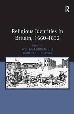 Religious Identities in Britain, 1660-1832 - Ingram, Robert G, and Gibson, William (Editor)
