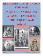 Religious Justification for War in American History a Savage Embrace: The Pequot War 1636-37
