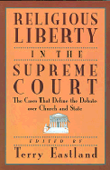 Religious Liberty in the Supreme Court: The Cases That Define the Debate Over Church and State - Eastland, Terry (Editor)