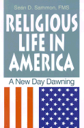 Religious Life in America: A New Day Dawning - Sammon, Sean D