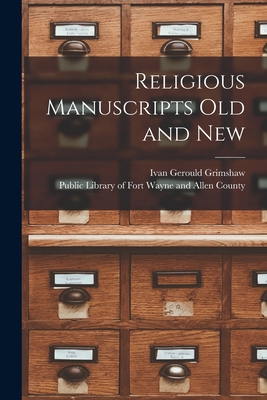 Religious Manuscripts Old and New - Grimshaw, Ivan Gerould, and Public Library of Fort Wayne and Alle (Creator)