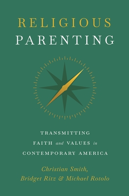 Religious Parenting: Transmitting Faith and Values in Contemporary America - Smith, Christian, and Ritz, Bridget, and Rotolo, Michael