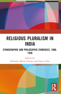 Religious Pluralism in India: Ethnographic and Philosophic Evidences, 1886-1936 - Channa, Subhadra Mitra (Editor), and Lobo, Lancy (Editor)