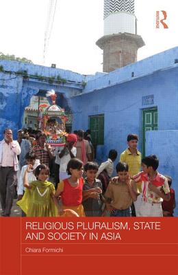 Religious Pluralism, State and Society in Asia - Formichi, Chiara (Editor)