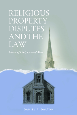 Religious Property Disputes and the Law: House of God, Laws of Man - Dalton, Daniel P