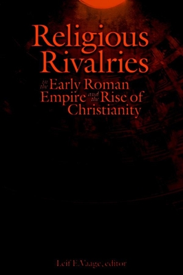 Religious Rivalries in the Early Roman Empire and the Rise of Christianity - Vaage, Leif E (Editor)
