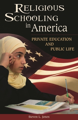 Religious Schooling in America: Private Education and Public Life - Jones, Steven