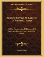 Religious Services and Address of William L. Foster: At the Consecration of Blossom Hill Cemetery, Concord, New Hampshire (1860)