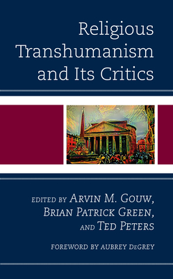 Religious Transhumanism and Its Critics - Gouw, Arvin M (Contributions by), and Green, Brian Patrick, Sa (Contributions by), and Peters, Ted (Contributions by)